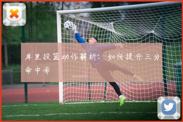 库里投篮动作解析:如何提升三分命中率