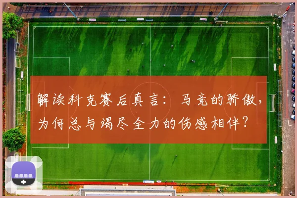 解读科克赛后真言：马竞的骄傲，为何总与竭尽全力的伤感相伴？